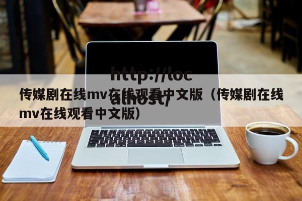 传媒剧在线mv在线观看中文版(传媒剧在线mv在线观看中文版)